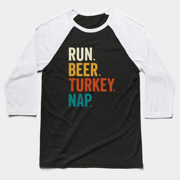 Run Beer Turkey Nap Thanksgiving Gift Baseball T-Shirt by by fend